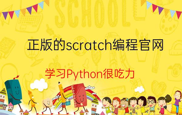 正版的scratch编程官网 学习Python很吃力，是不是可以放弃编程？